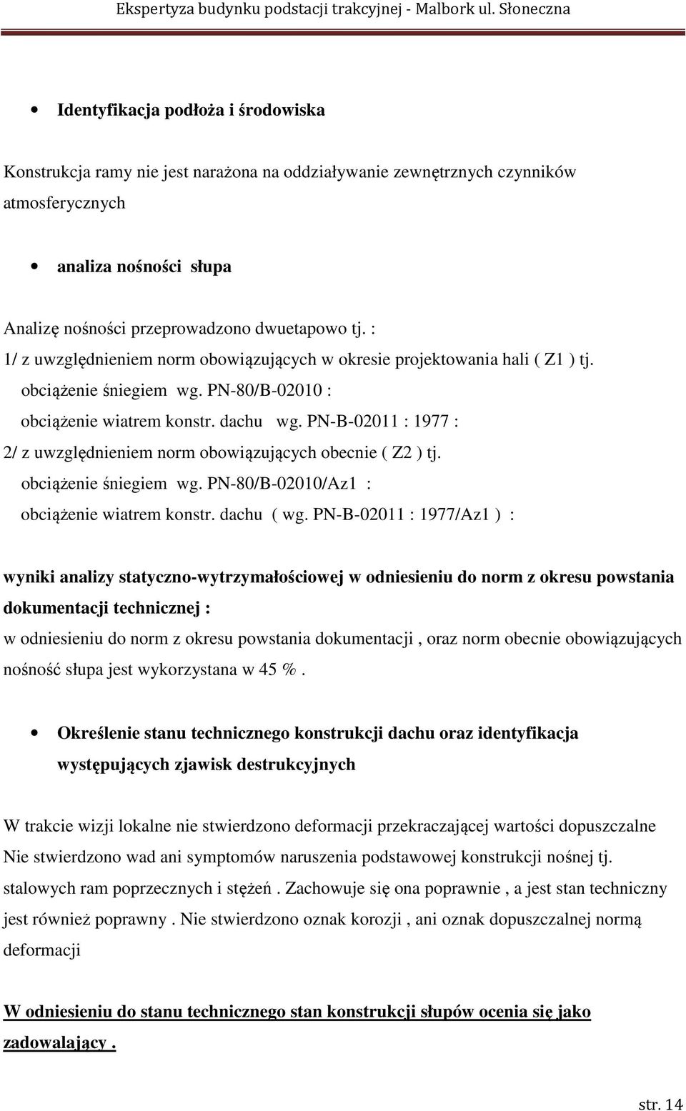 PN-B-02011 : 1977 : 2/ z uwzględnieniem norm obowiązujących obecnie ( Z2 ) tj. obciążenie śniegiem wg. PN-80/B-02010/Az1 : obciążenie wiatrem konstr. dachu ( wg.