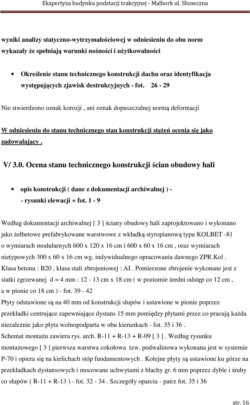 26-29 Nie stwierdzono oznak korozji, ani oznak dopuszczalnej normą deformacji W odniesieniu do stanu technicznego stan konstrukcji stężeń ocenia się jako zadowalający. V/ 3.0.