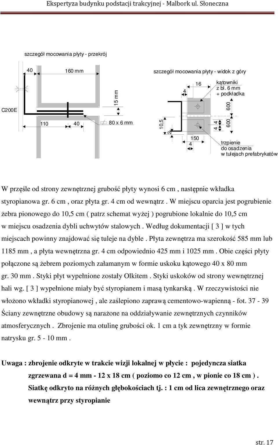 4 cm od wewnątrz. W miejscu oparcia jest pogrubienie żebra pionowego do 10,5 cm ( patrz schemat wyżej ) pogrubione lokalnie do 10,5 cm w miejscu osadzenia dybli uchwytów stalowych.