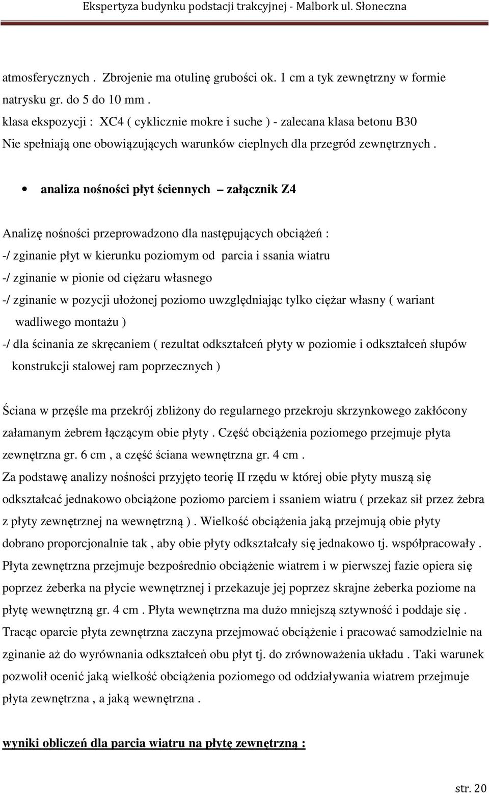 analiza nośności płyt ściennych załącznik Z4 Analizę nośności przeprowadzono dla następujących obciążeń : -/ zginanie płyt w kierunku poziomym od parcia i ssania wiatru -/ zginanie w pionie od