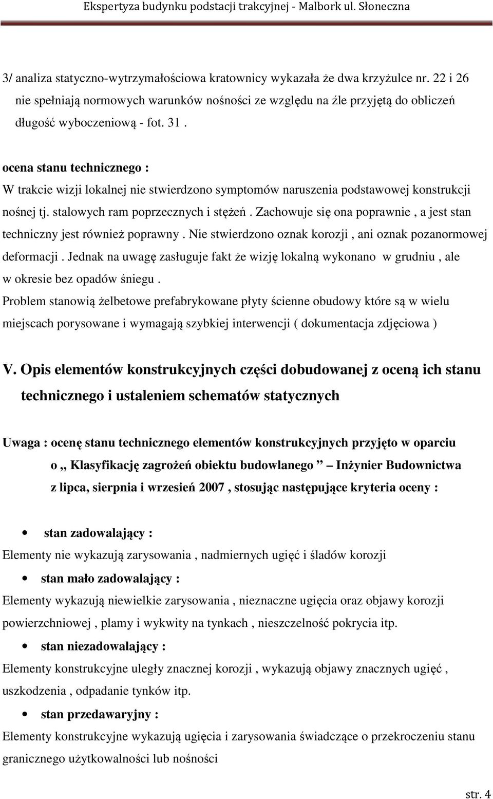 Zachowuje się ona poprawnie, a jest stan techniczny jest również poprawny. Nie stwierdzono oznak korozji, ani oznak pozanormowej deformacji.