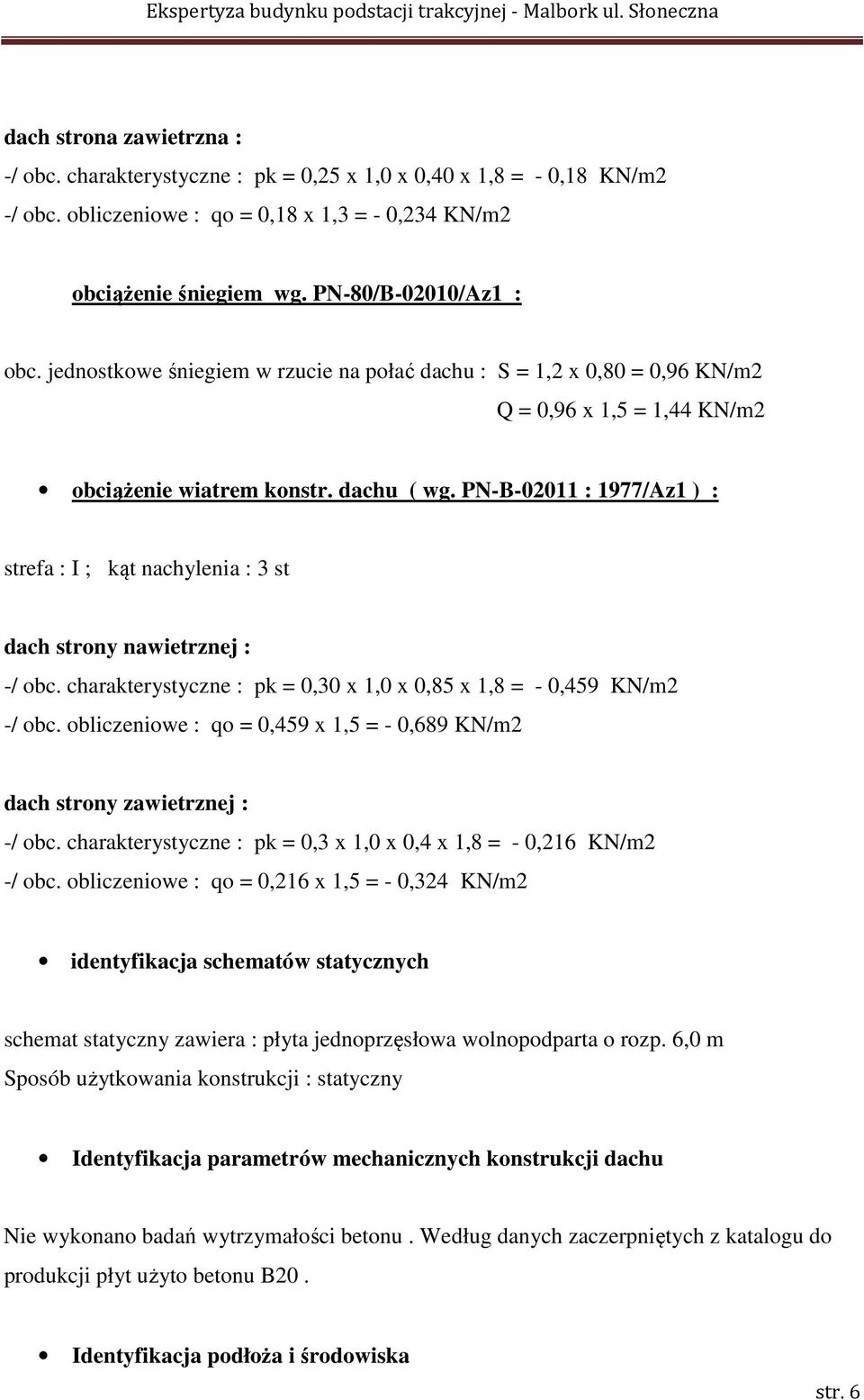 PN-B-02011 : 1977/Az1 ) : strefa : I ; kąt nachylenia : 3 st dach strony nawietrznej : -/ obc. charakterystyczne : pk = 0,30 x 1,0 x 0,85 x 1,8 = - 0,459 KN/m2 -/ obc.