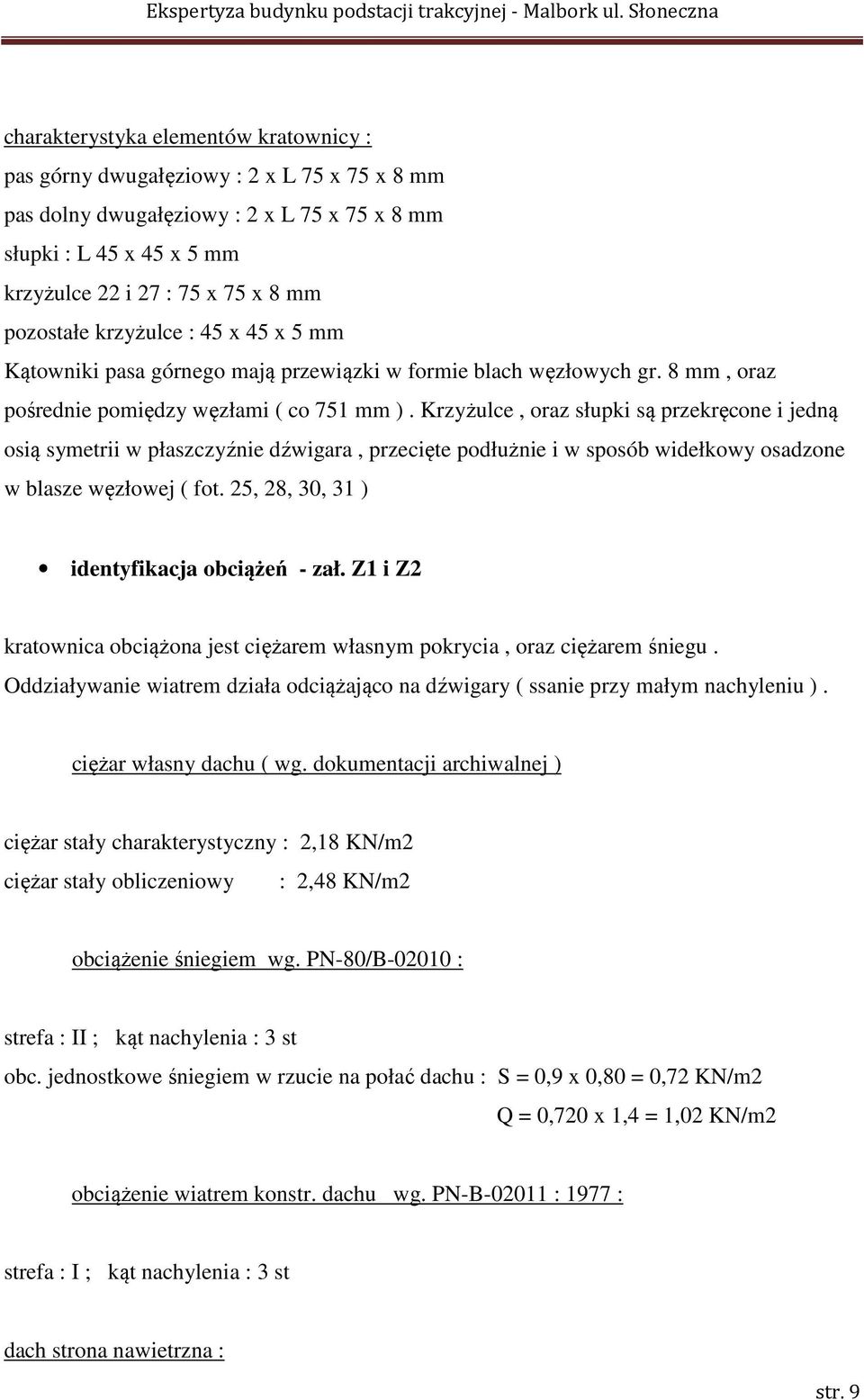 Krzyżulce, oraz słupki są przekręcone i jedną osią symetrii w płaszczyźnie dźwigara, przecięte podłużnie i w sposób widełkowy osadzone w blasze węzłowej ( fot.