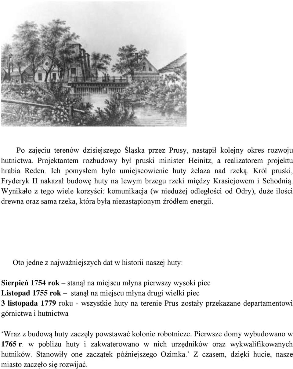 Wynikało z tego wiele korzyści: komunikacja (w niedużej odległości od Odry), duże ilości drewna oraz sama rzeka, która byłą niezastąpionym źródłem energii.