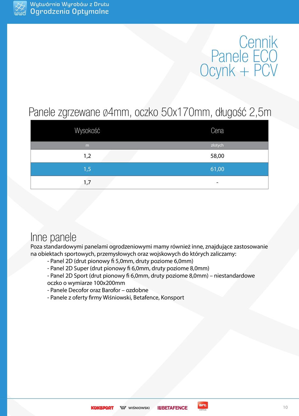 zaliczamy: - Panel 2D (drut pionowy fi 5,0mm, druty poziome 6,0mm) - Panel 2D Super (drut pionowy fi 6,0mm, druty poziome 8,0mm) - Panel 2D Sport (drut