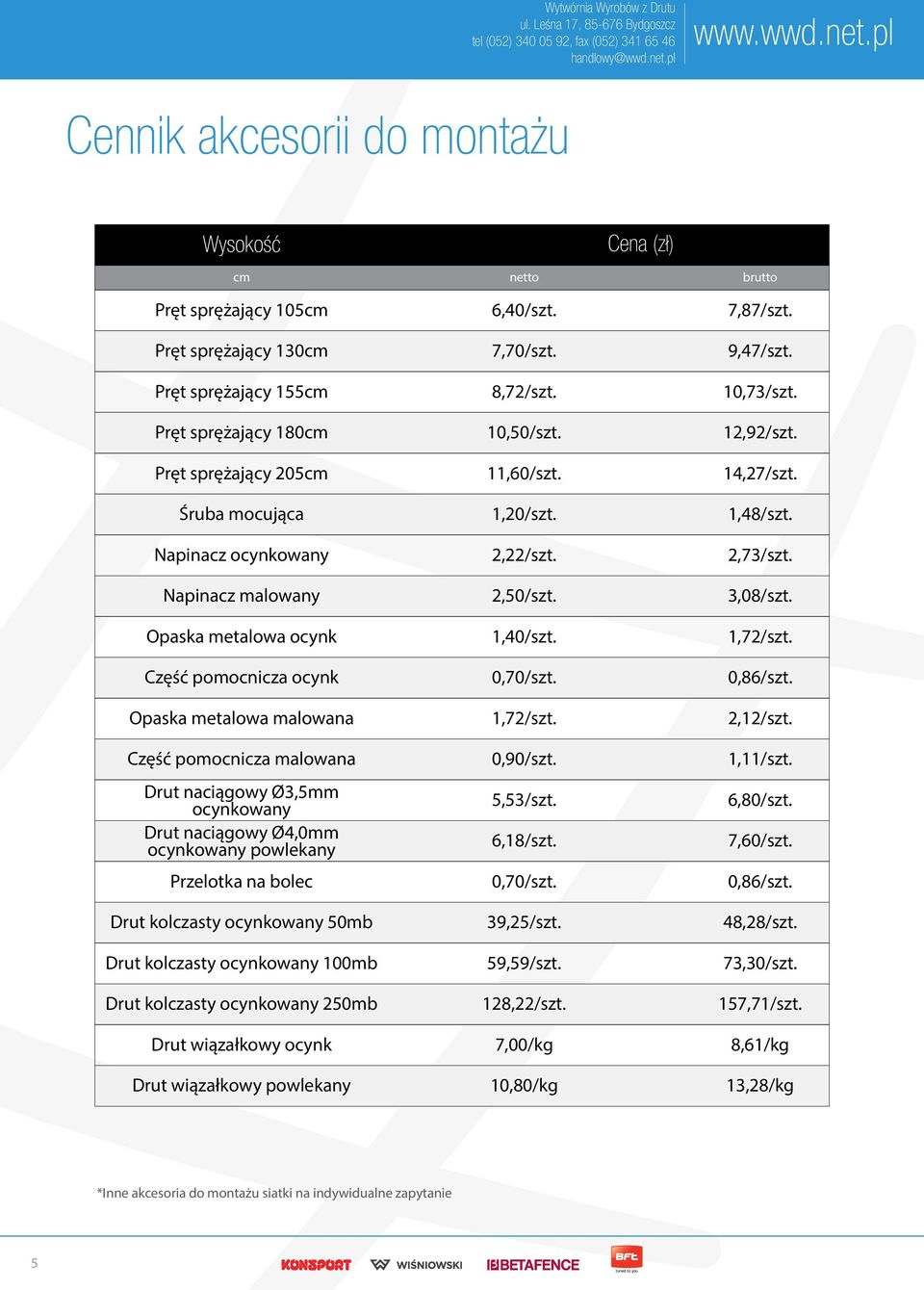 10,7/szt. Pręt sprężający 180cm 10,50/szt. 12,92/szt. Pręt sprężający 205cm 11,60/szt. 1,27/szt. Śruba mocująca 1,20/szt. 1,8/szt. Napinacz ocynkowany 2,22/szt. 2,7/szt. Napinacz malowany 2,50/szt.