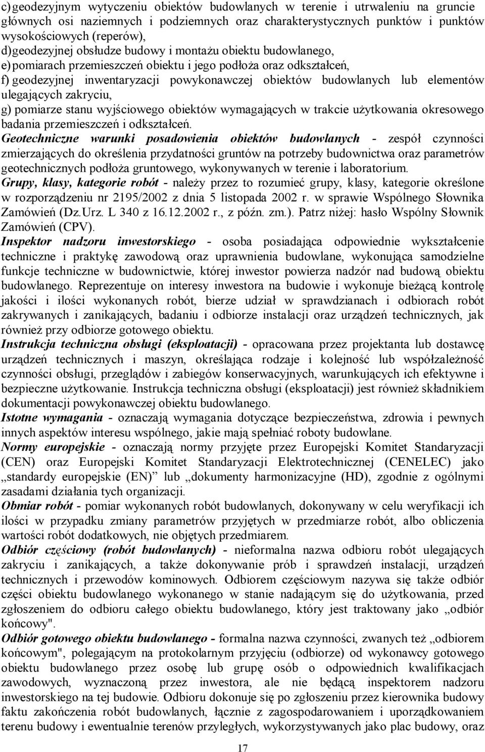 elementów ulegających zakryciu, g) pomiarze stanu wyjściowego obiektów wymagających w trakcie użytkowania okresowego badania przemieszczeń i odkształceń.