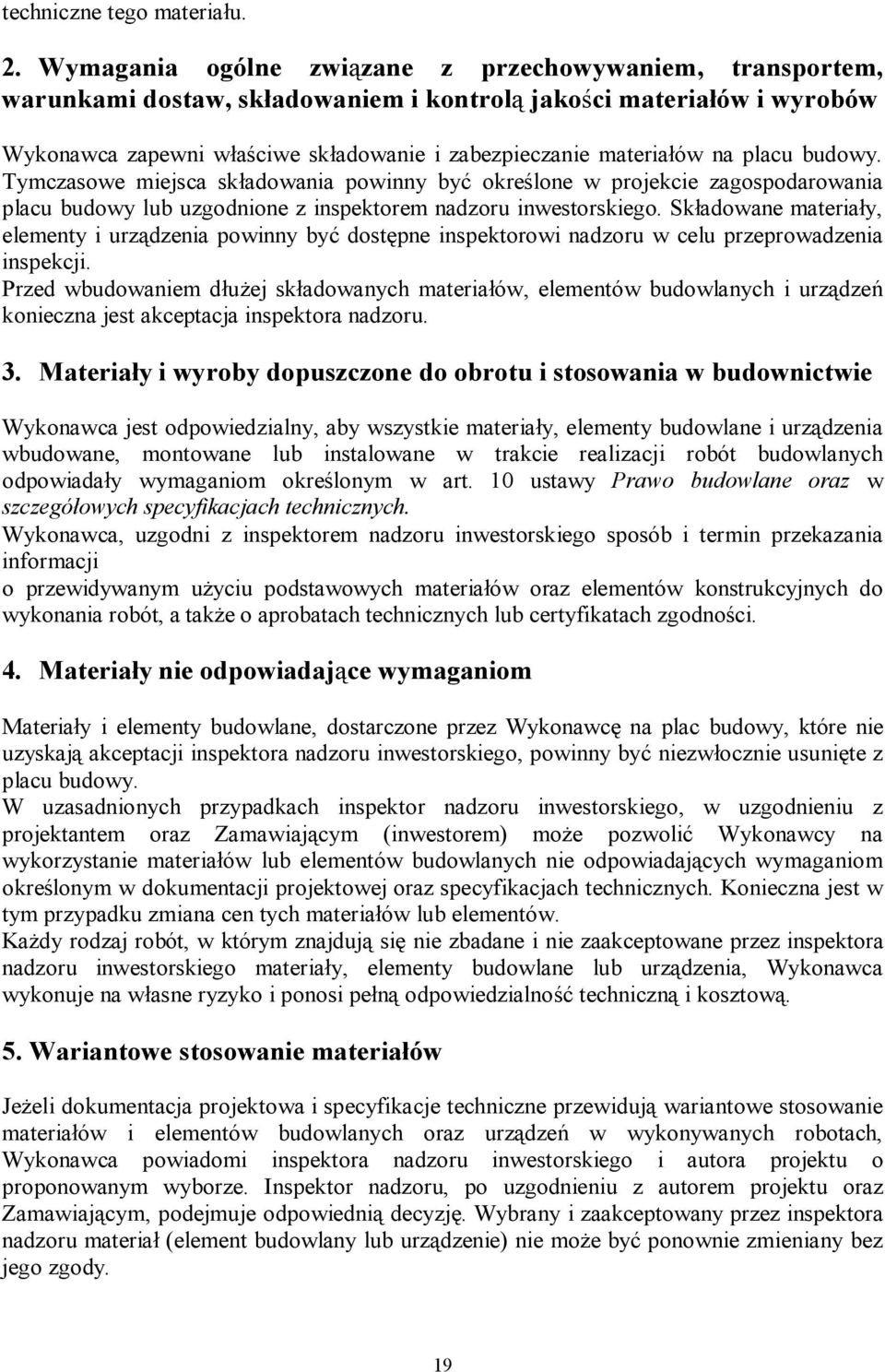 placu budowy. Tymczasowe miejsca składowania powinny być określone w projekcie zagospodarowania placu budowy lub uzgodnione z inspektorem nadzoru inwestorskiego.