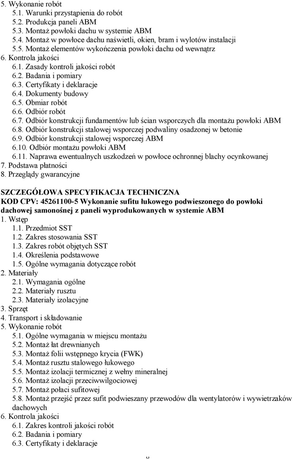 Odbiór konstrukcji fundamentów lub ścian wsporczych dla montażu powłoki ABM 6.8. Odbiór konstrukcji stalowej wsporczej podwaliny osadzonej w betonie 6.9. Odbiór konstrukcji stalowej wsporczej ABM 6.