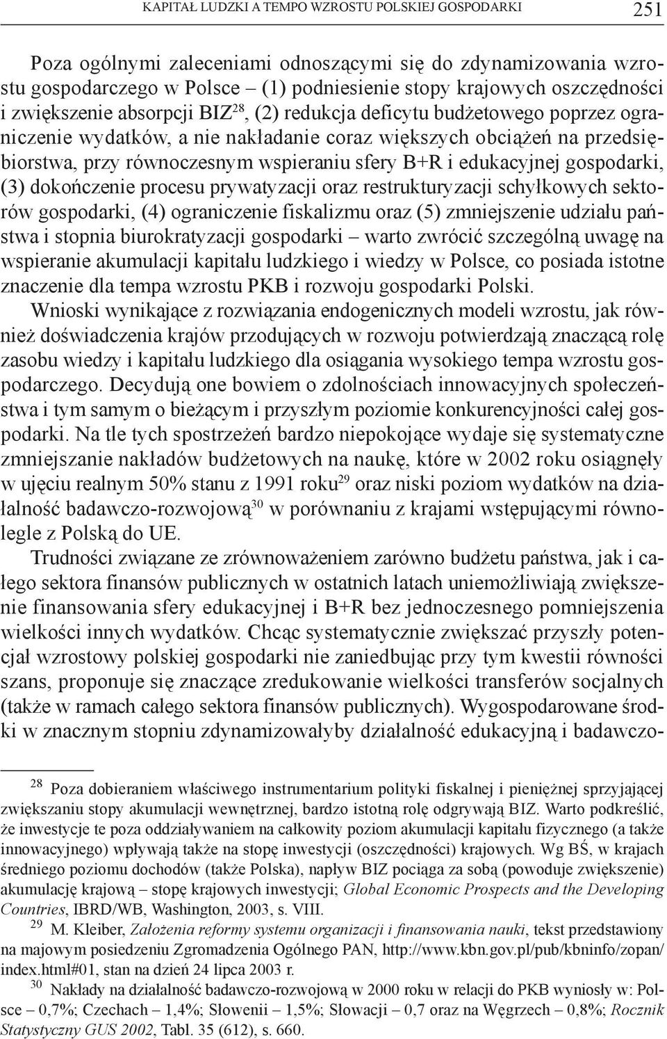 edukacyjnej gospodarki, (3) dokończenie procesu prywatyzacji oraz restrukturyzacji schyłkowych sektorów gospodarki, (4) ograniczenie fiskalizmu oraz (5) zmniejszenie udziału państwa i stopnia