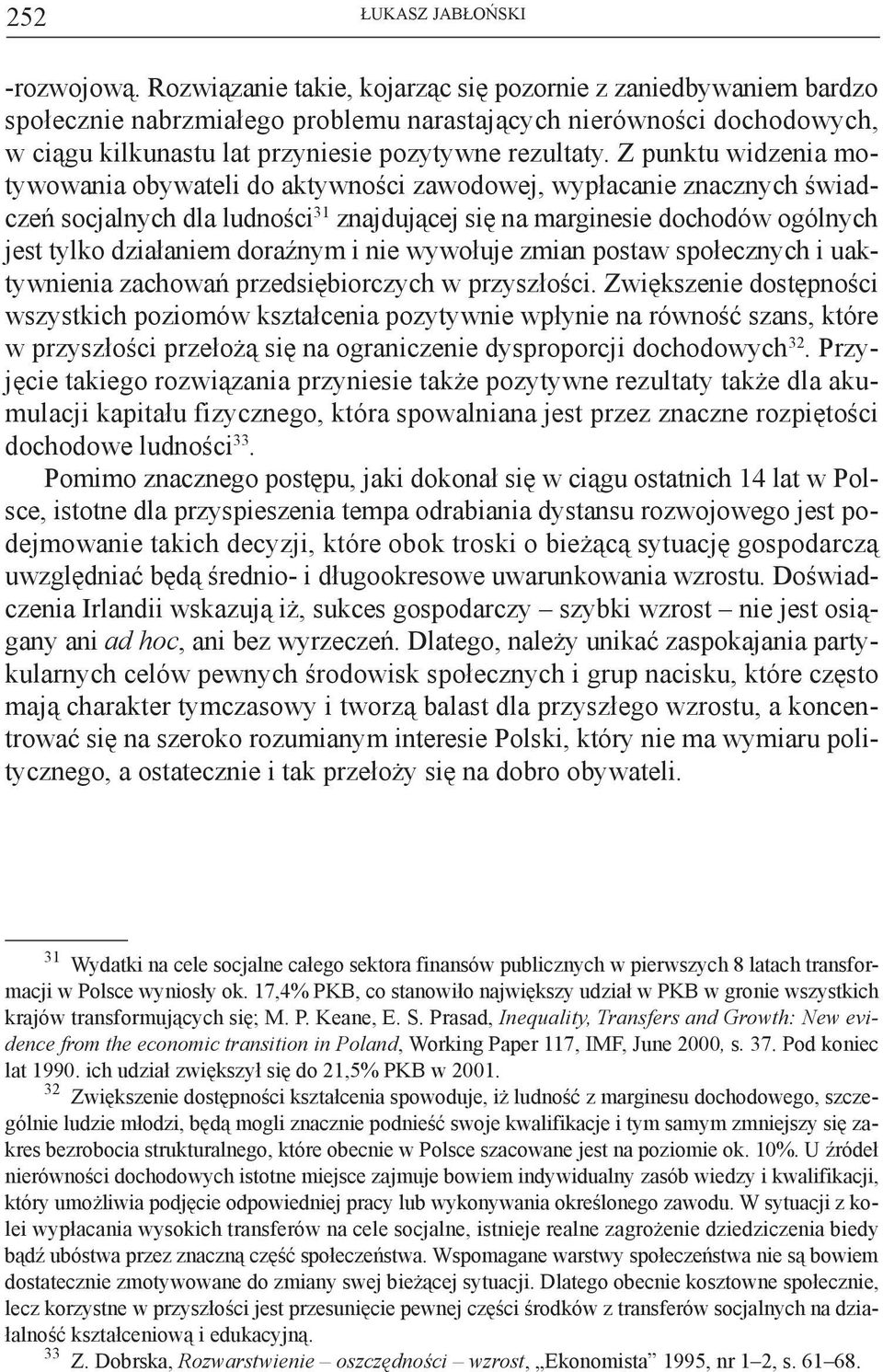 Z punktu widzenia motywowania obywateli do aktywności zawodowej, wypłacanie znacznych świadczeń socjalnych dla ludności 31 znajdującej się na marginesie dochodów ogólnych jest tylko działaniem