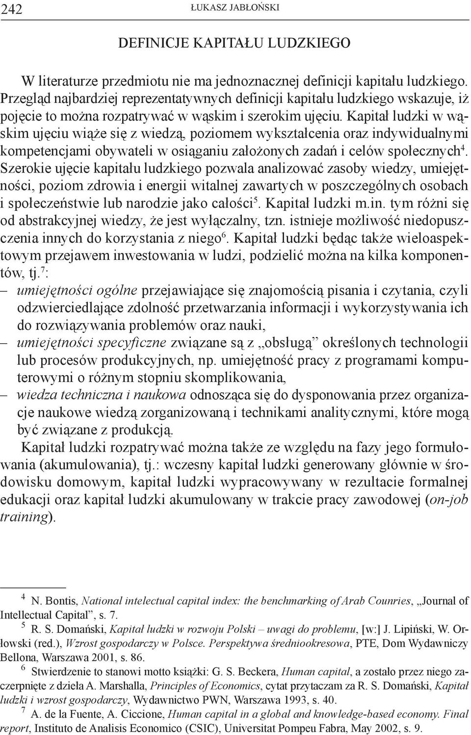 Kapitał ludzki w wąskim ujęciu wiąże się z wiedzą, poziomem wykształcenia oraz indywidualnymi kompetencjami obywateli w osiąganiu założonych zadań i celów społecznych 4.