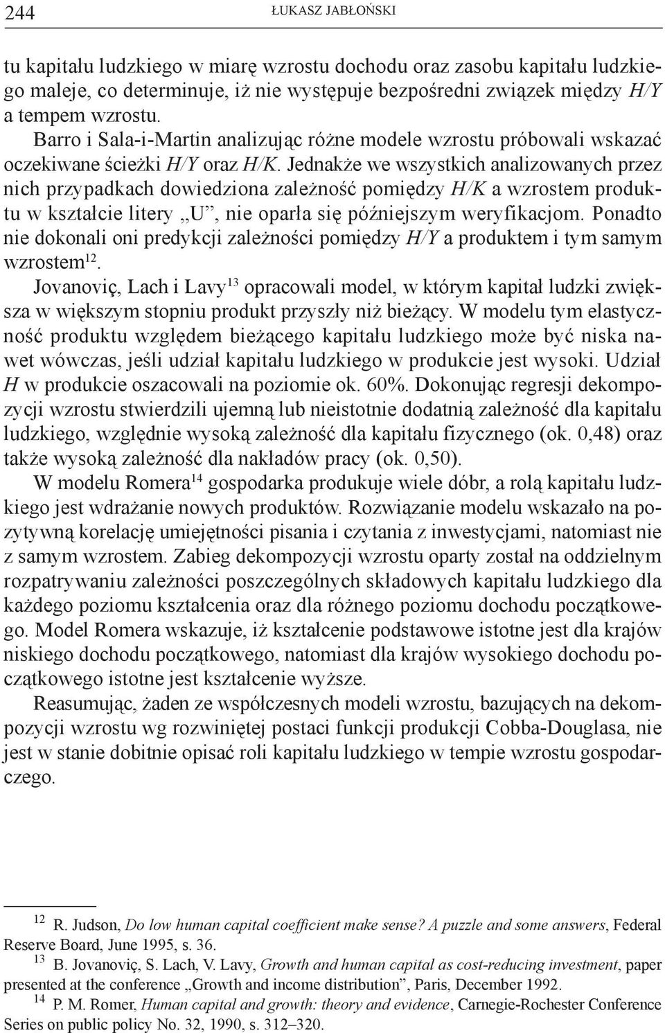 Jednakże we wszystkich analizowanych przez nich przypadkach dowiedziona zależność pomiędzy H/K a wzrostem produktu w kształcie litery U, nie oparła się późniejszym weryfikacjom.