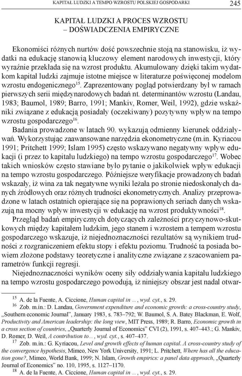 Akumulowany dzięki takim wydatkom kapitał ludzki zajmuje istotne miejsce w literaturze poświęconej modelom wzrostu endogenicznego 15.