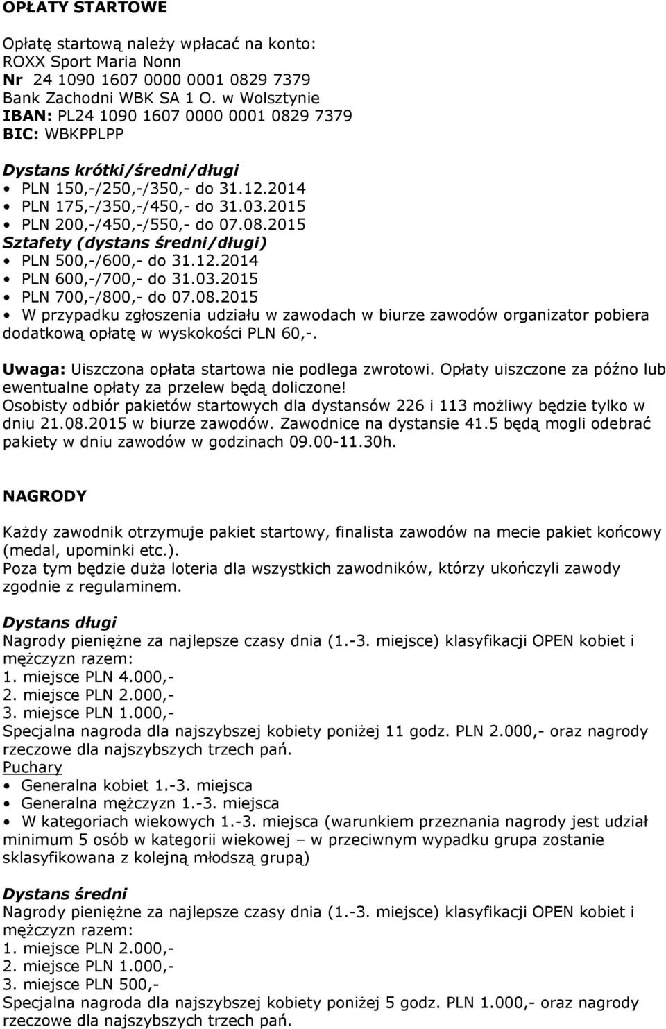 12.2014 PLN 600,-/700,- do 31.03.2015 PLN 700,-/800,- do 07.08.2015 W przypadku zgłoszenia udziału w zawodach w biurze zawodów organizator pobiera dodatkową opłatę w wyskokości PLN 60,-.