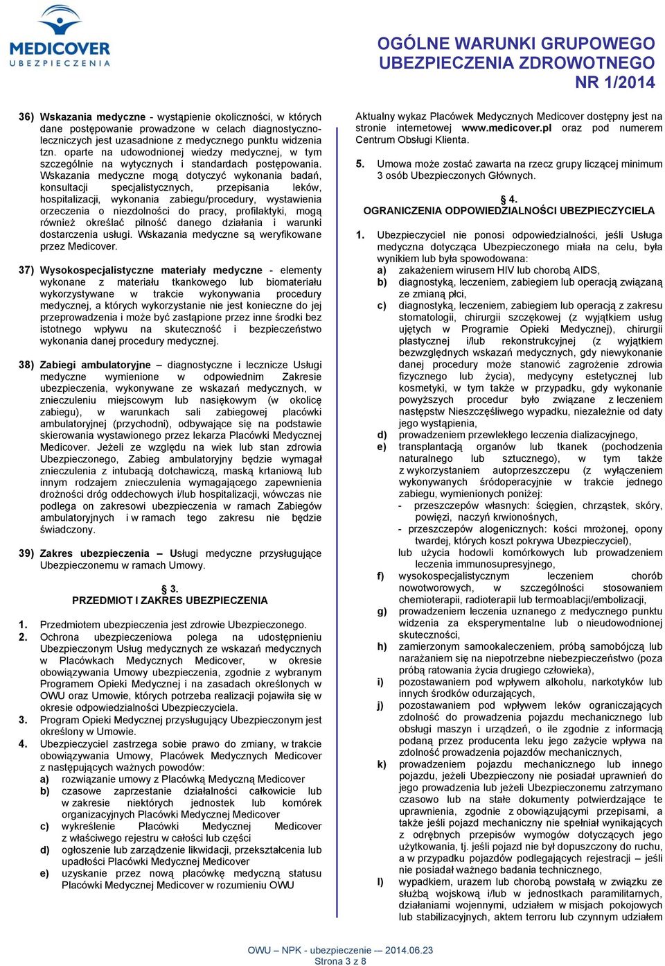 Wskazania medyczne mogą dotyczyć wykonania badań, konsultacji specjalistycznych, przepisania leków, hospitalizacji, wykonania zabiegu/procedury, wystawienia orzeczenia o niezdolności do pracy,