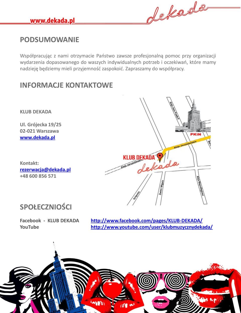 INFORMACJE KONTAKTOWE KLUB DEKADA Ul. Grójecka 19/25 02-021 Warszawa www.dekada.pl Kontakt: rezerwacja@dekada.