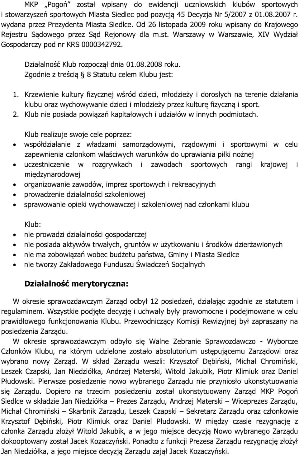 08.2008 roku. Zgodnie z treścią 8 Statutu celem Klubu jest: 1.