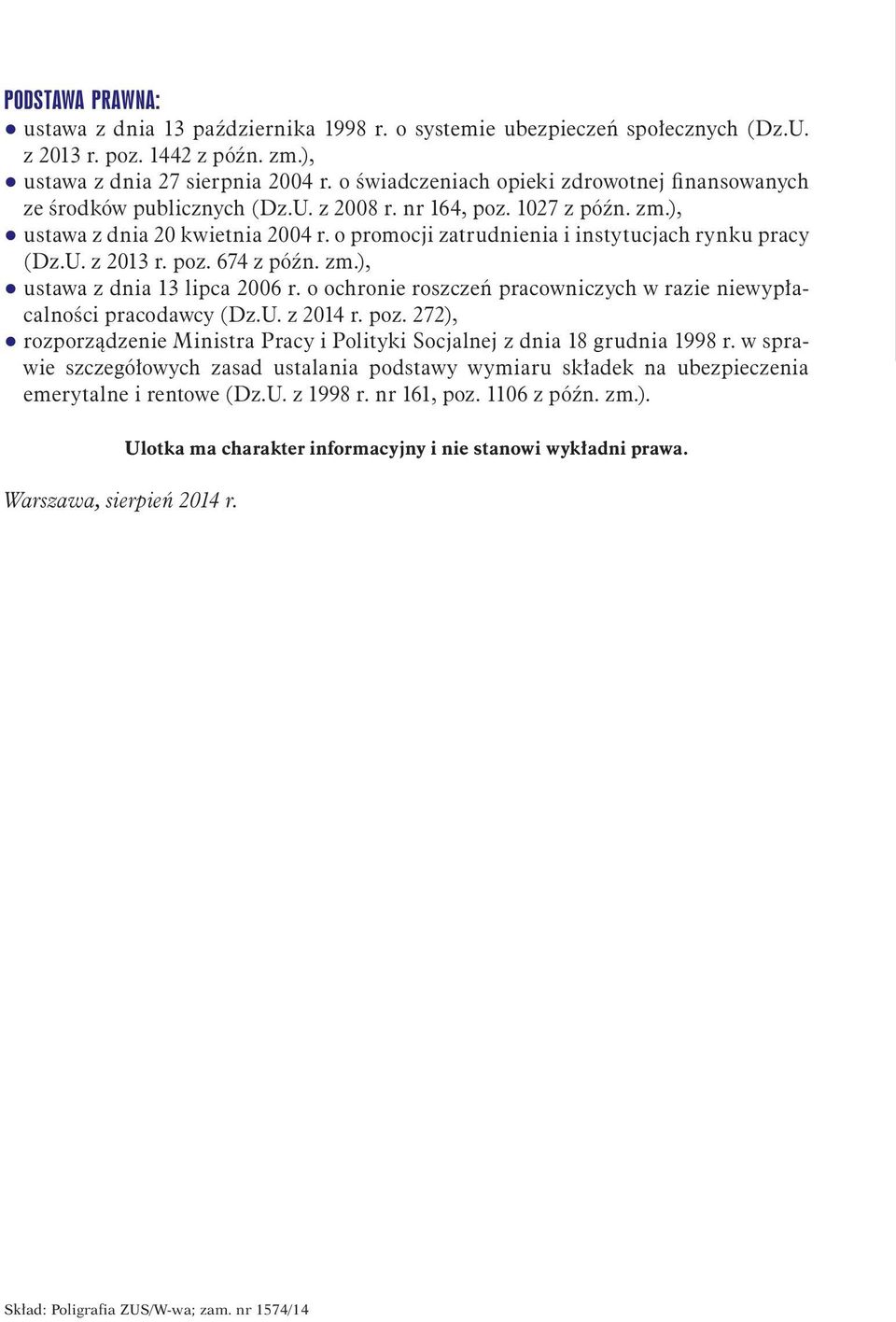 o promocji zatrudnienia i instytucjach rynku pracy (Dz.U. z 2013 r. poz. 674 z późn. zm.), q ustawa z dnia 13 lipca 2006 r. o ochronie roszczeń pracowniczych w razie niewypłacalności pracodawcy (Dz.U. z 2014 r.