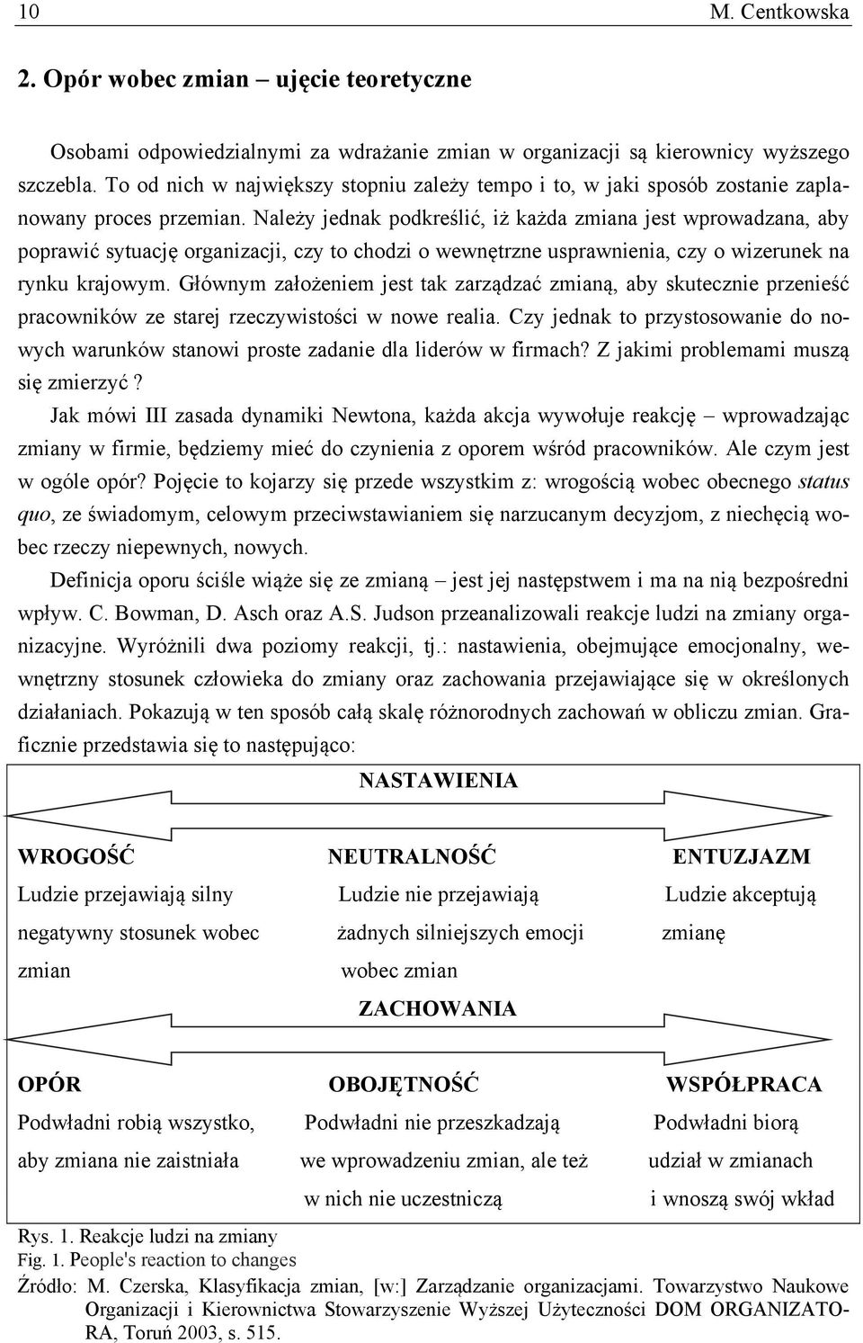 Należy jednak podkreślić, iż każda zmiana jest wprowadzana, aby poprawić sytuację organizacji, czy to chodzi o wewnętrzne usprawnienia, czy o wizerunek na rynku krajowym.