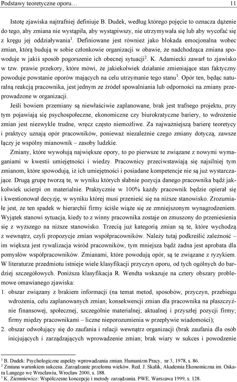 Definiowane jest również jako blokada emocjonalna wobec zmian, którą budują w sobie członkowie organizacji w obawie, że nadchodząca zmiana spowoduje w jakiś sposób pogorszenie ich obecnej sytuacji 2.