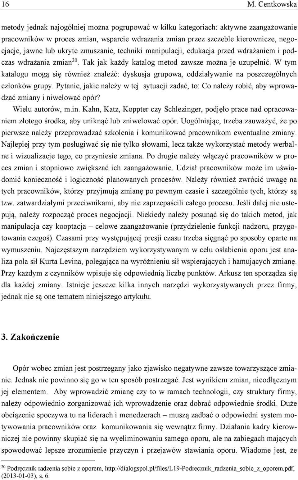 W tym katalogu mogą się również znaleźć: dyskusja grupowa, oddziaływanie na poszczególnych członków grupy.