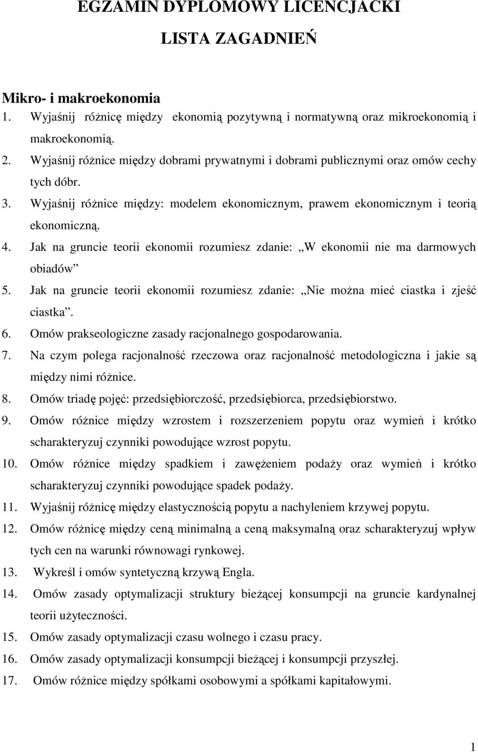 Jak na gruncie teorii ekonomii rozumiesz zdanie: W ekonomii nie ma darmowych obiadów 5. Jak na gruncie teorii ekonomii rozumiesz zdanie: Nie moŝna mieć ciastka i zjeść ciastka. 6.