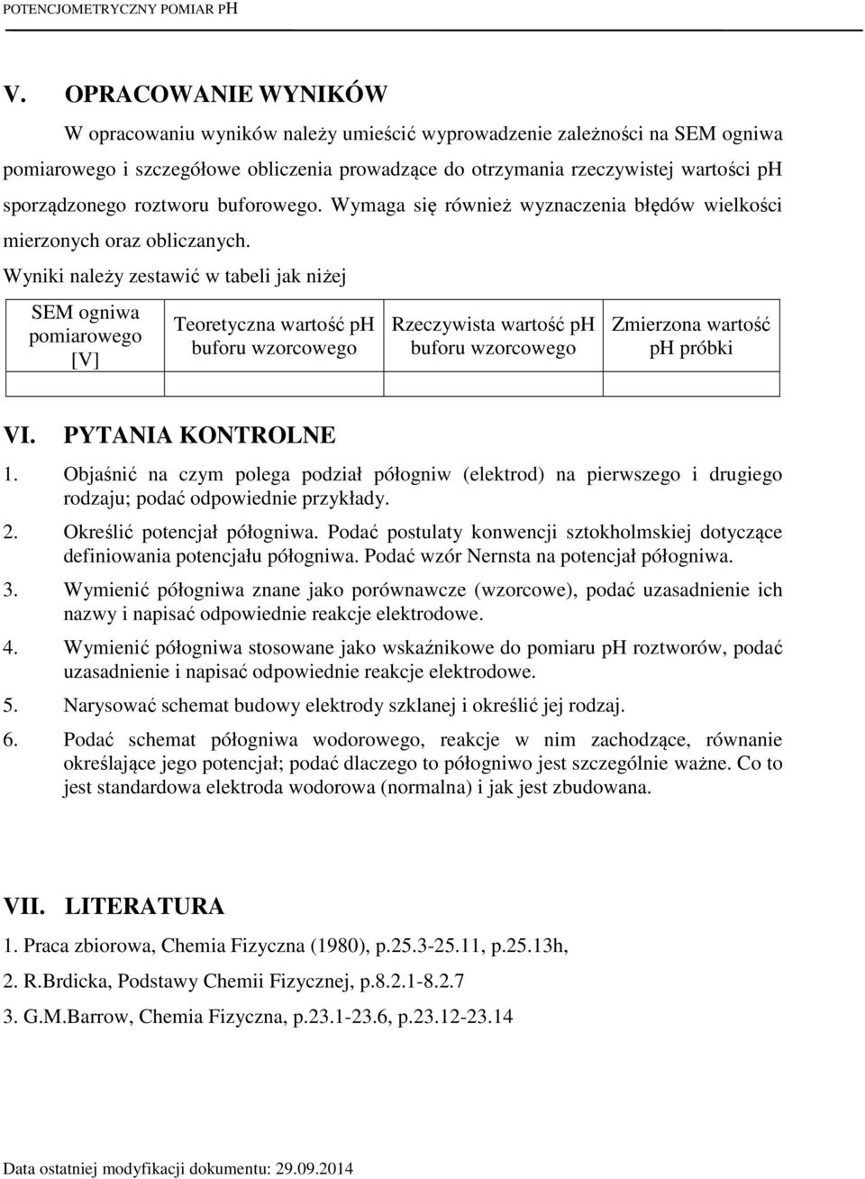 Wyniki należy zestawić w tabeli jak niżej SM ogniwa pomiarowego [V] Teoretyczna wartość ph buforu wzorcowego Rzeczywista wartość ph buforu wzorcowego Zmierzona wartość ph próbki VI.