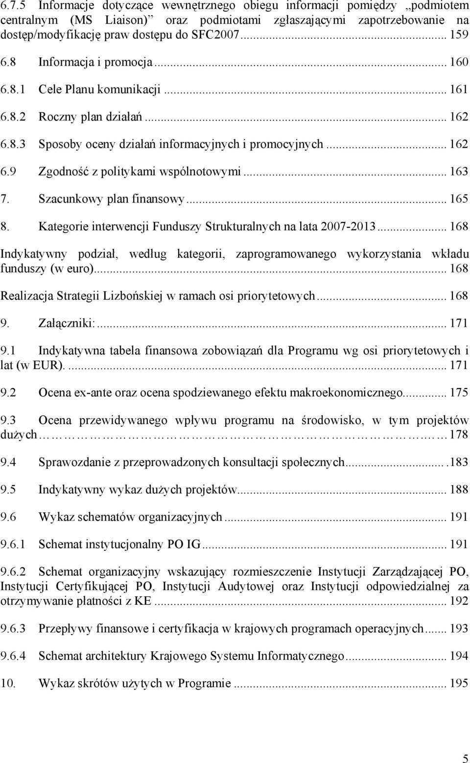 .. 163 7. Szacunkowy plan finansowy... 165 8. Kategorie interwencji Funduszy Strukturalnych na lata 2007-2013.