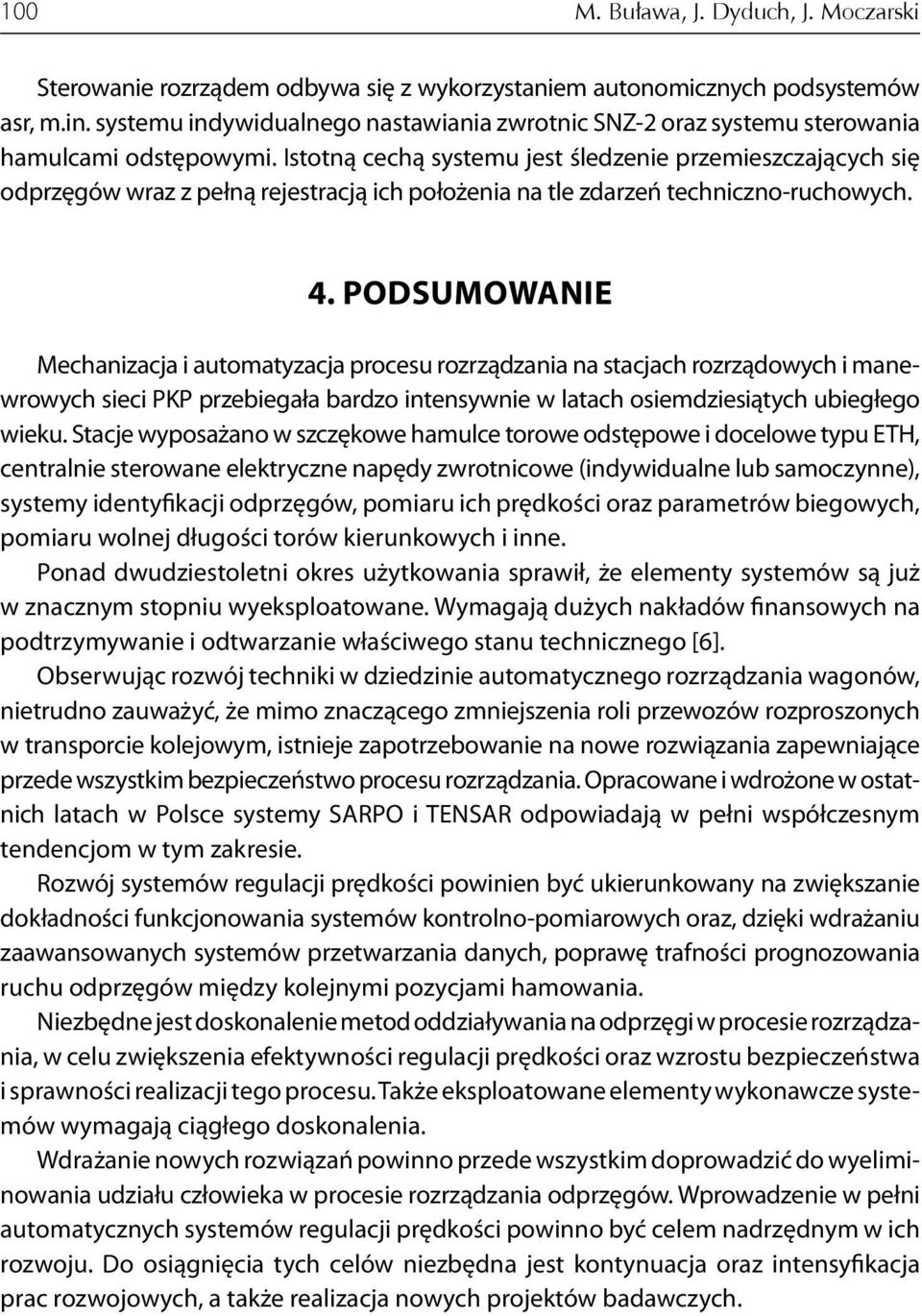 Istotną cechą systemu jest śledzenie przemieszczających się odprzęgów wraz z pełną rejestracją ich położenia na tle zdarzeń techniczno-ruchowych. 4.