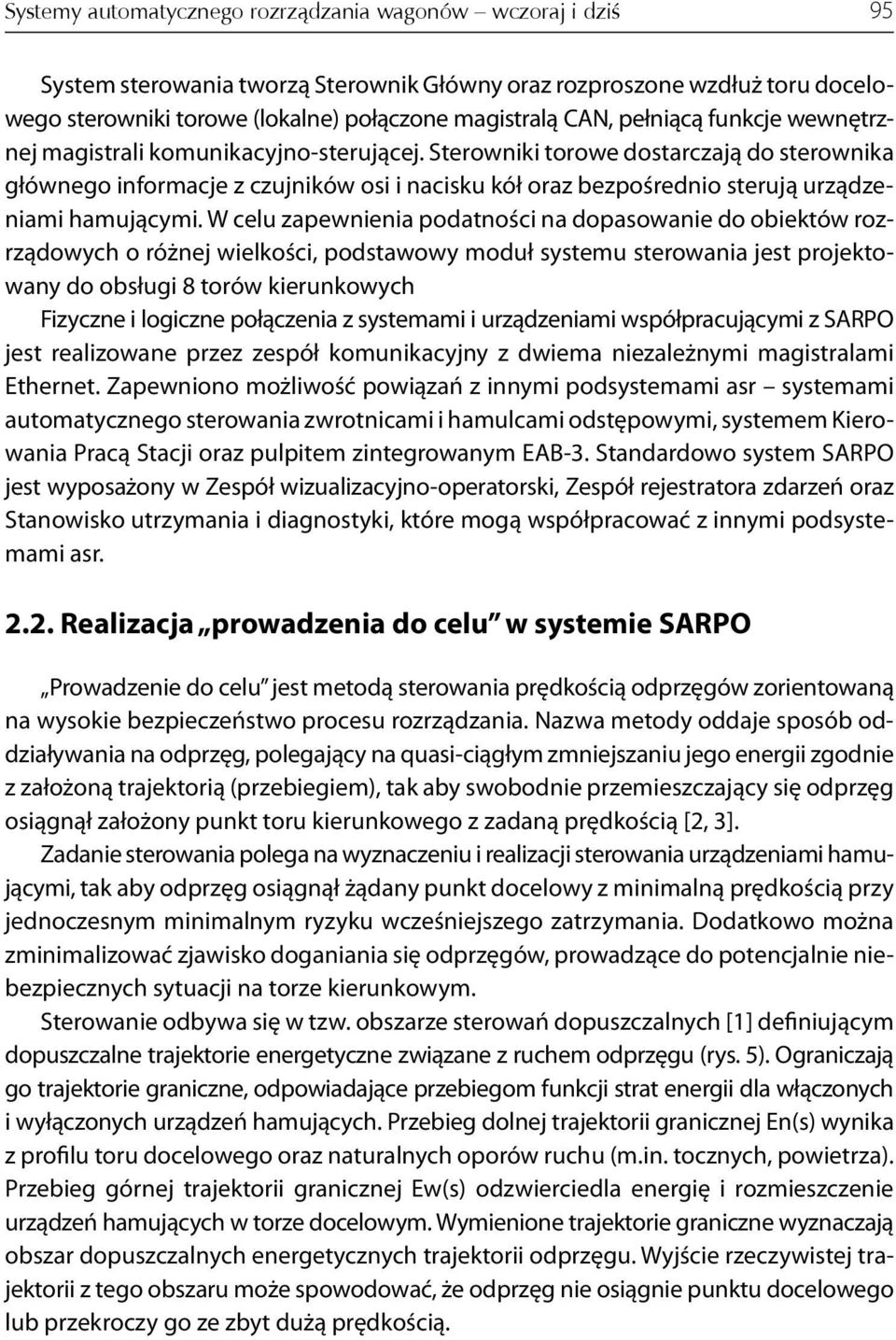 W celu zapewnienia podatności na dopasowanie do obiektów rozrządowych o różnej wielkości, podstawowy moduł systemu sterowania jest projektowany do obsługi 8 torów kierunkowych Fizyczne i logiczne