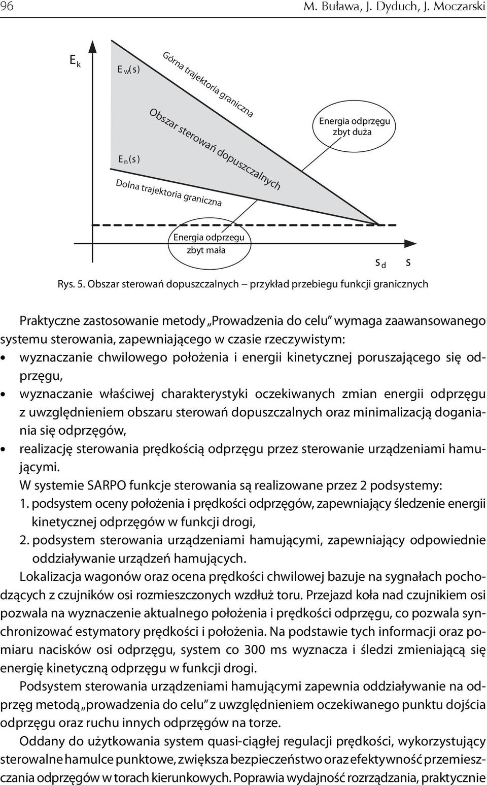 Obszar sterowań dopuszczalnych przykład przebiegu funkcji granicznych s d s Praktyczne zastosowanie metody Prowadzenia do celu wymaga zaawansowanego systemu sterowania, zapewniającego w czasie