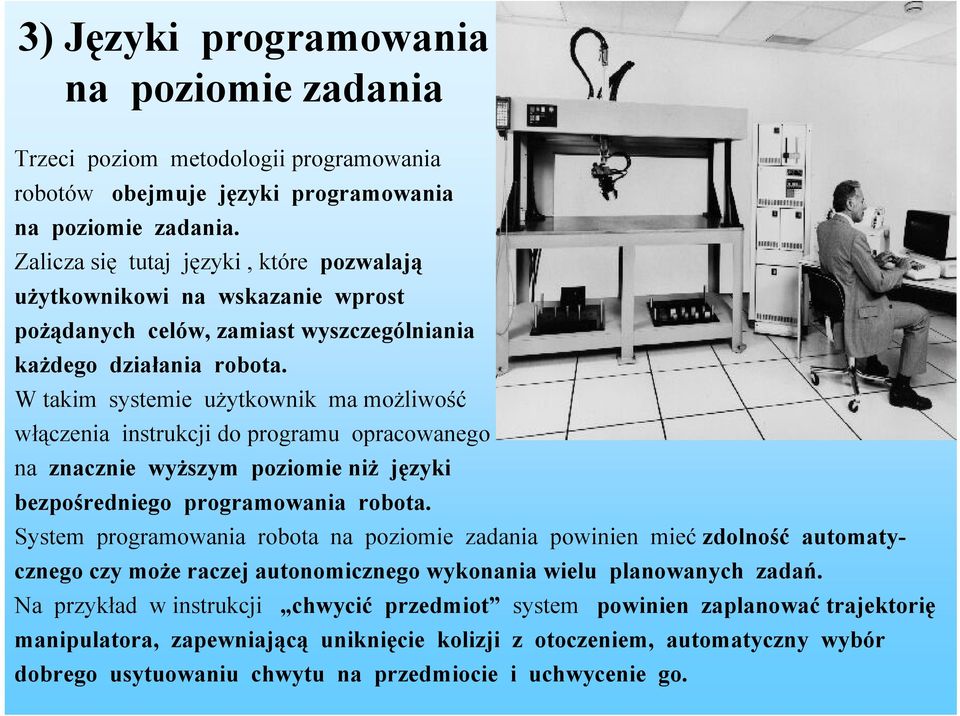 W takim systemie użytkownik ma możliwość włączenia instrukcji do programu opracowanego na znacznie wyższym poziomie niż języki bezpośredniego programowania robota.