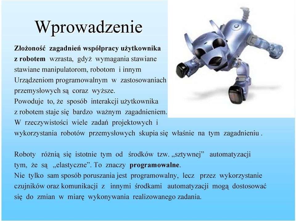 W rzeczywistości wiele zadań projektowych i wykorzystania robotów przemysłowych skupia się właśnie na tym zagadnieniu. Roboty różnią się istotnie tym od środków tzw.