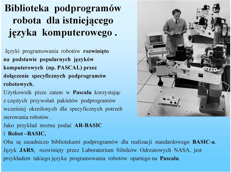 Użytkownik pisze zatem w Pascalu korzystając z częstych przywołań pakietów podprogramów wcześniej określonych dla specyficznych potrzeb sterowania robotów.