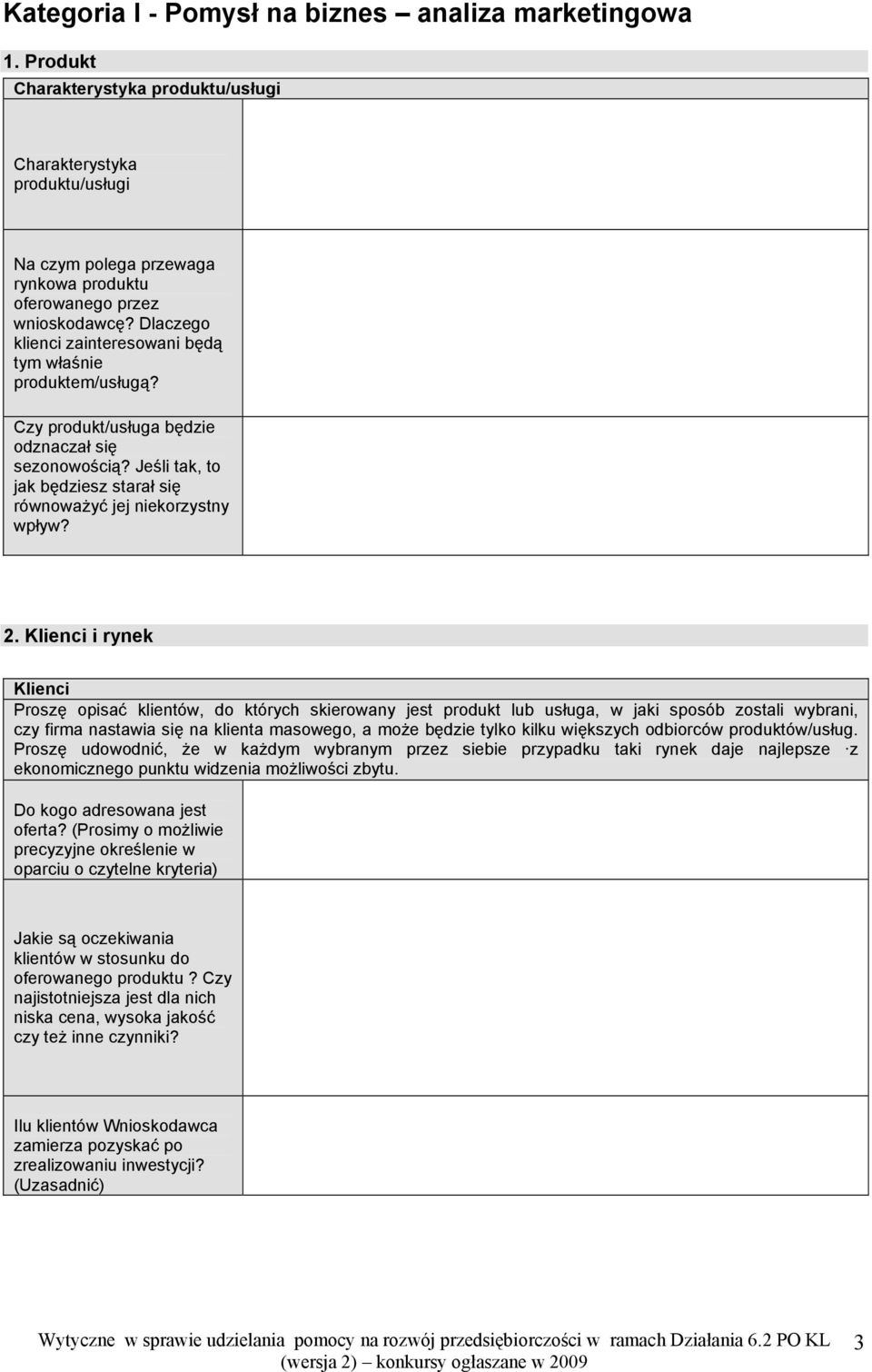 Klienci i rynek Klienci Proszę opisać klientów, do których skierowany jest produkt lub usługa, w jaki sposób zostali wybrani, czy firma nastawia się na klienta masowego, a może będzie tylko kilku