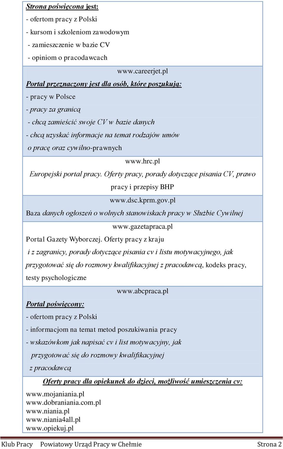 cywilno-prawnych www.hrc.pl Europejski portal pracy. Oferty pracy, porady dotyczące pisania CV, prawo pracy i przepisy BHP www.dsc.kprm.gov.