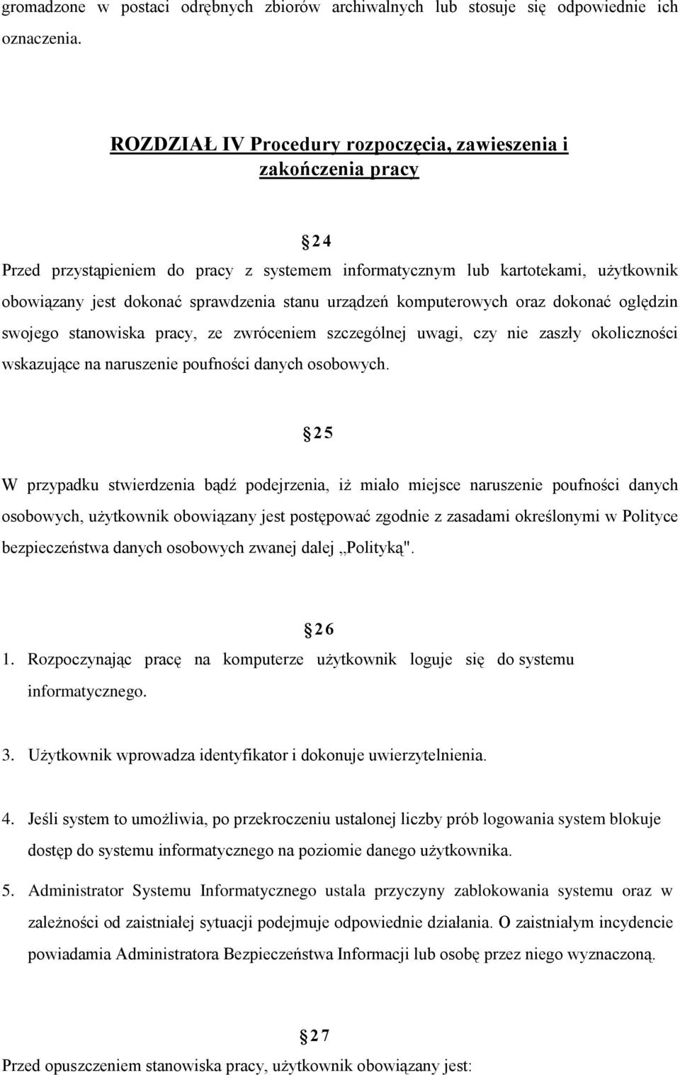 urządzeń komputerowych oraz dokonać oględzin swojego stanowiska pracy, ze zwróceniem szczególnej uwagi, czy nie zaszły okoliczności wskazujące na naruszenie poufności danych osobowych.