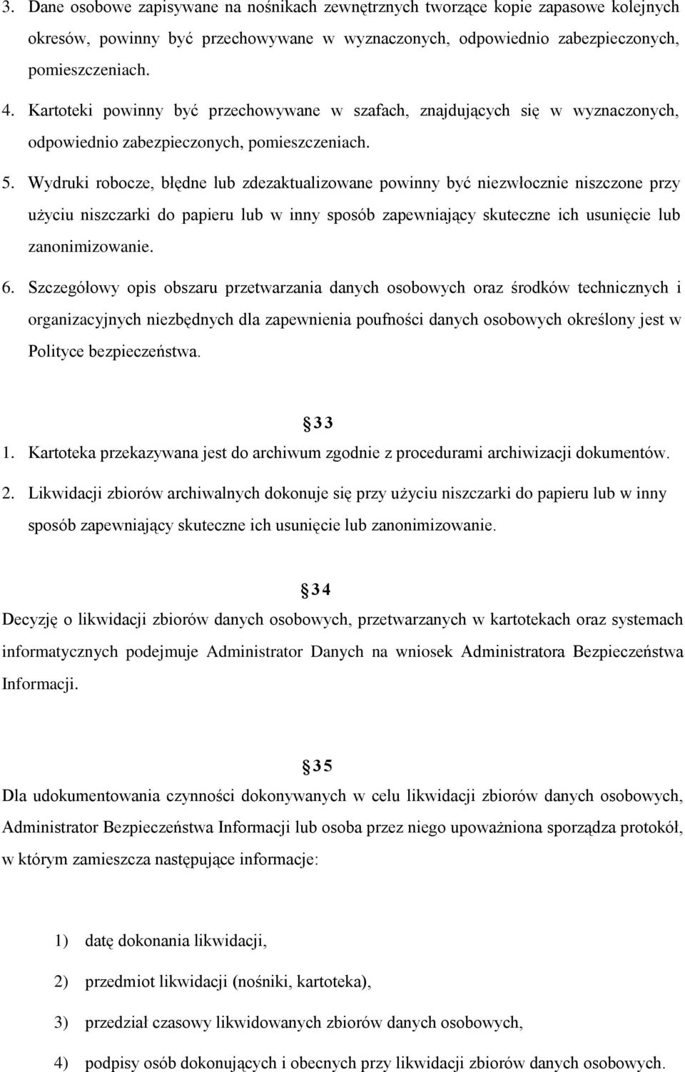 Wydruki robocze, błędne lub zdezaktualizowane powinny być niezwłocznie niszczone przy użyciu niszczarki do papieru lub w inny sposób zapewniający skuteczne ich usunięcie lub zanonimizowanie. 6.