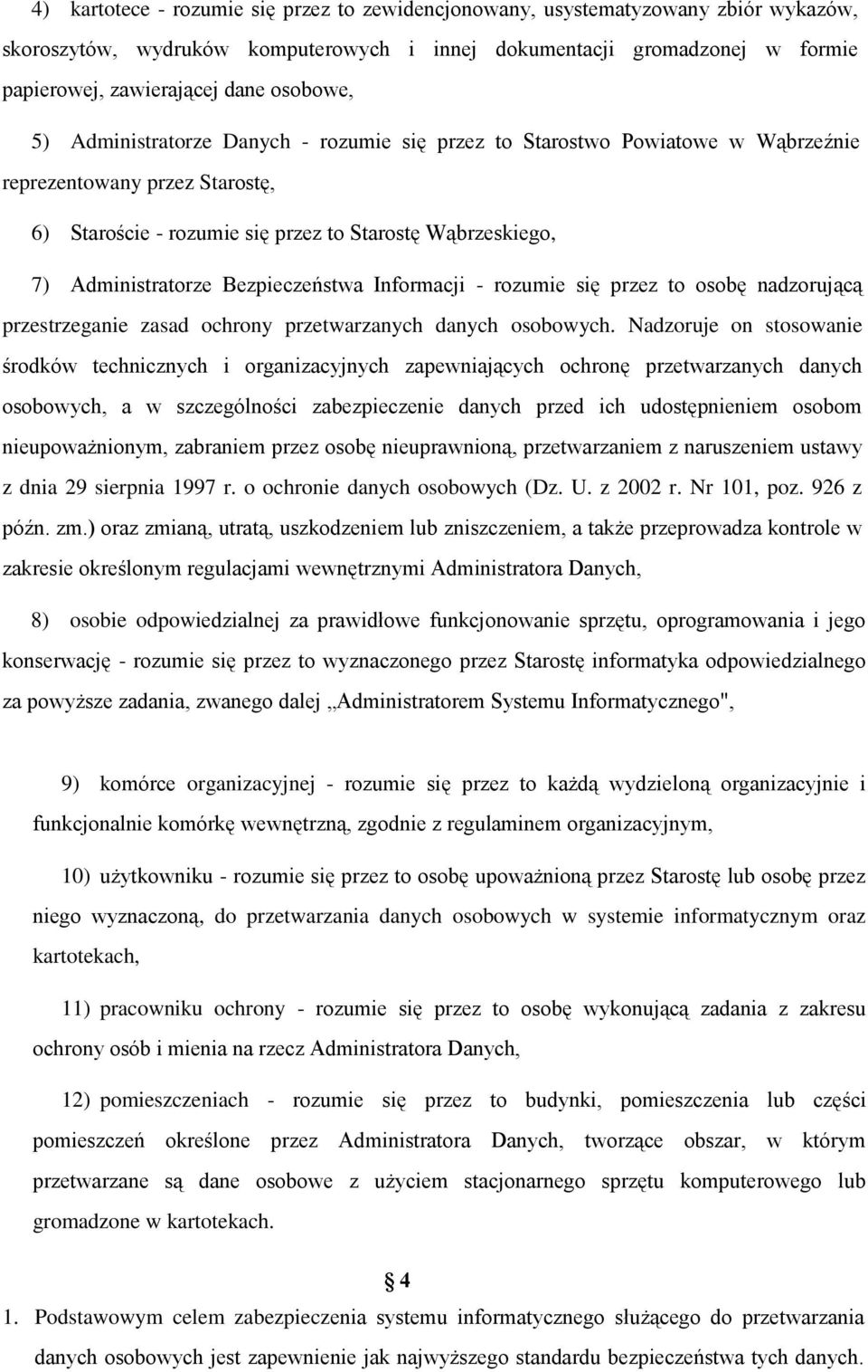 Bezpieczeństwa Informacji - rozumie się przez to osobę nadzorującą przestrzeganie zasad ochrony przetwarzanych danych osobowych.