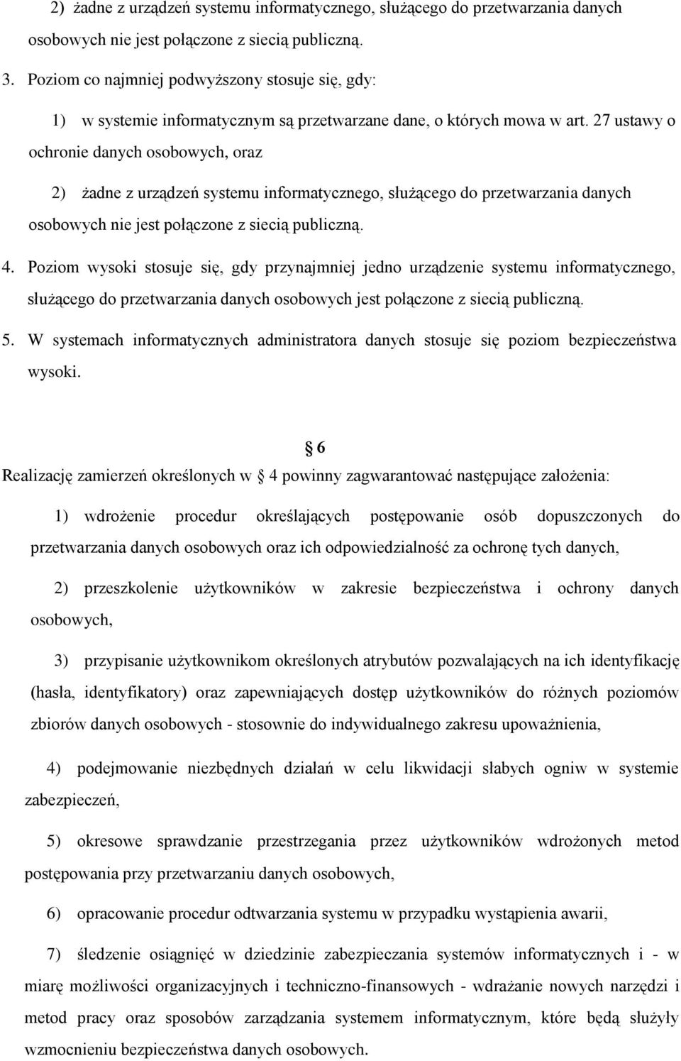 27 ustawy o ochronie danych osobowych, oraz 2) żadne z urządzeń systemu informatycznego, służącego do przetwarzania danych osobowych nie jest połączone z siecią publiczną. 4.