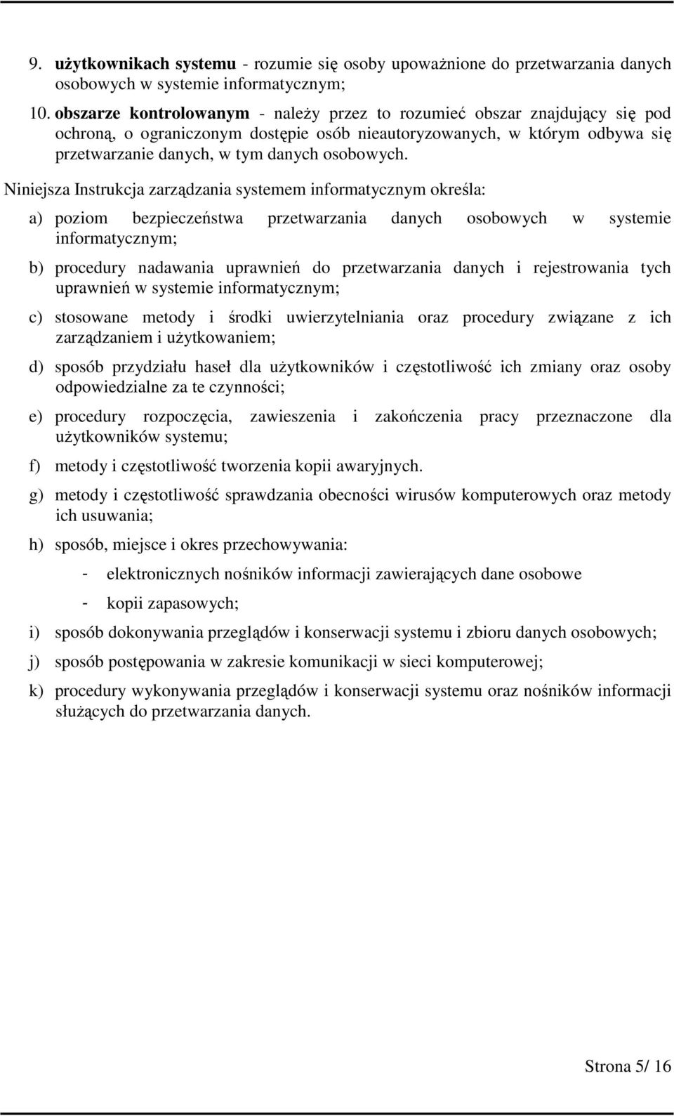 Niniejsza Instrukcja zarządzania systemem informatycznym określa: a) poziom bezpieczeństwa przetwarzania danych osobowych w systemie informatycznym; b) procedury nadawania uprawnień do przetwarzania