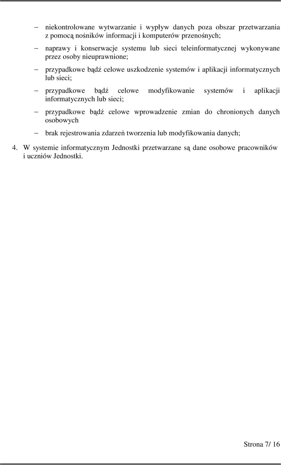 bądź celowe modyfikowanie systemów i aplikacji informatycznych lub sieci; przypadkowe bądź celowe wprowadzenie zmian do chronionych danych osobowych brak