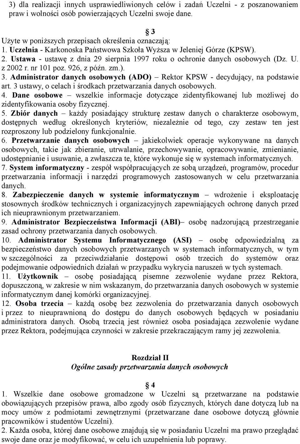 Administrator danych osobowych (ADO) Rektor KPSW - decydujący, na podstawie art. 3 ustawy, o celach i środkach przetwarzania danych osobowych. 4.