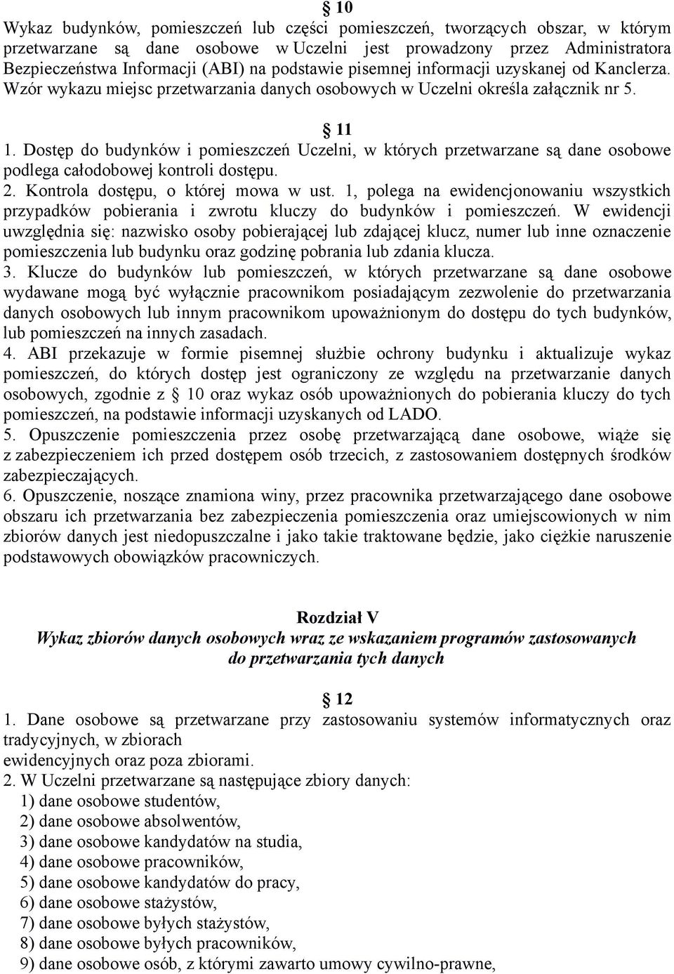 Dostęp do budynków i pomieszczeń Uczelni, w których przetwarzane są dane osobowe podlega całodobowej kontroli dostępu. 2. Kontrola dostępu, o której mowa w ust.