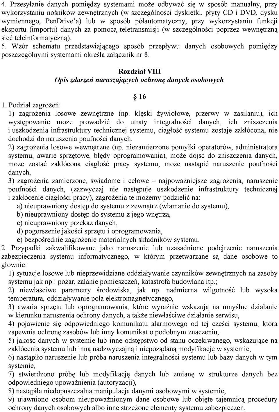 Wzór schematu przedstawiającego sposób przepływu danych osobowych pomiędzy poszczególnymi systemami określa załącznik nr 8. Rozdział VIII Opis zdarzeń naruszających ochronę danych osobowych 16 1.