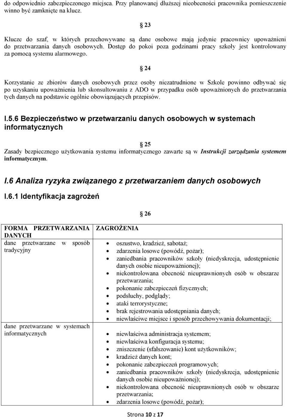 Dostęp do pokoi poza godzinami pracy jest kontrolowany za pomocą systemu alarmowego.