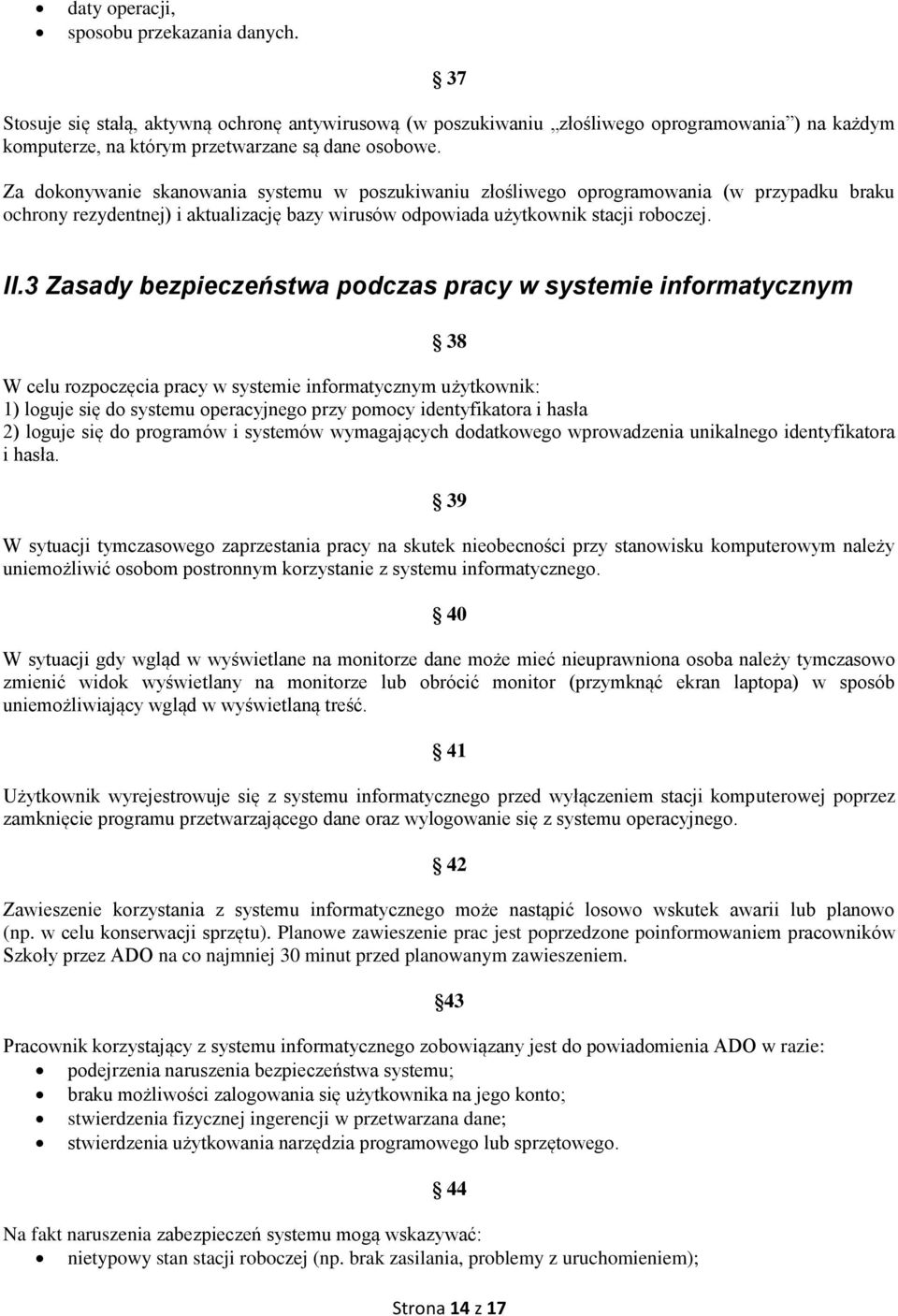 3 Zasady bezpieczeństwa podczas pracy w systemie informatycznym 38 W celu rozpoczęcia pracy w systemie informatycznym użytkownik: 1) loguje się do systemu operacyjnego przy pomocy identyfikatora i