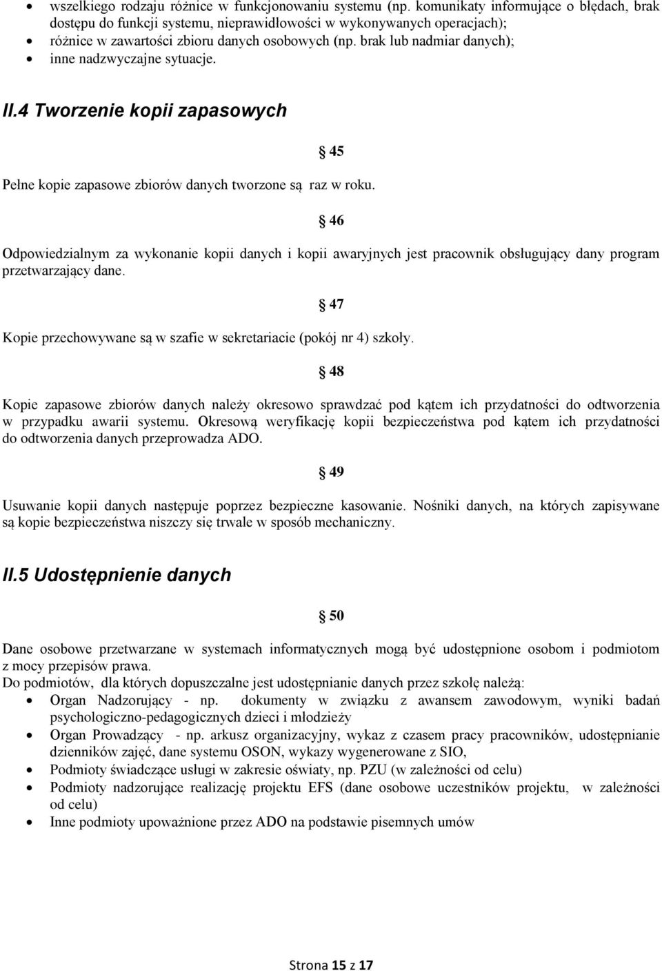 brak lub nadmiar danych); inne nadzwyczajne sytuacje. II.4 Tworzenie kopii zapasowych 45 Pełne kopie zapasowe zbiorów danych tworzone są raz w roku.