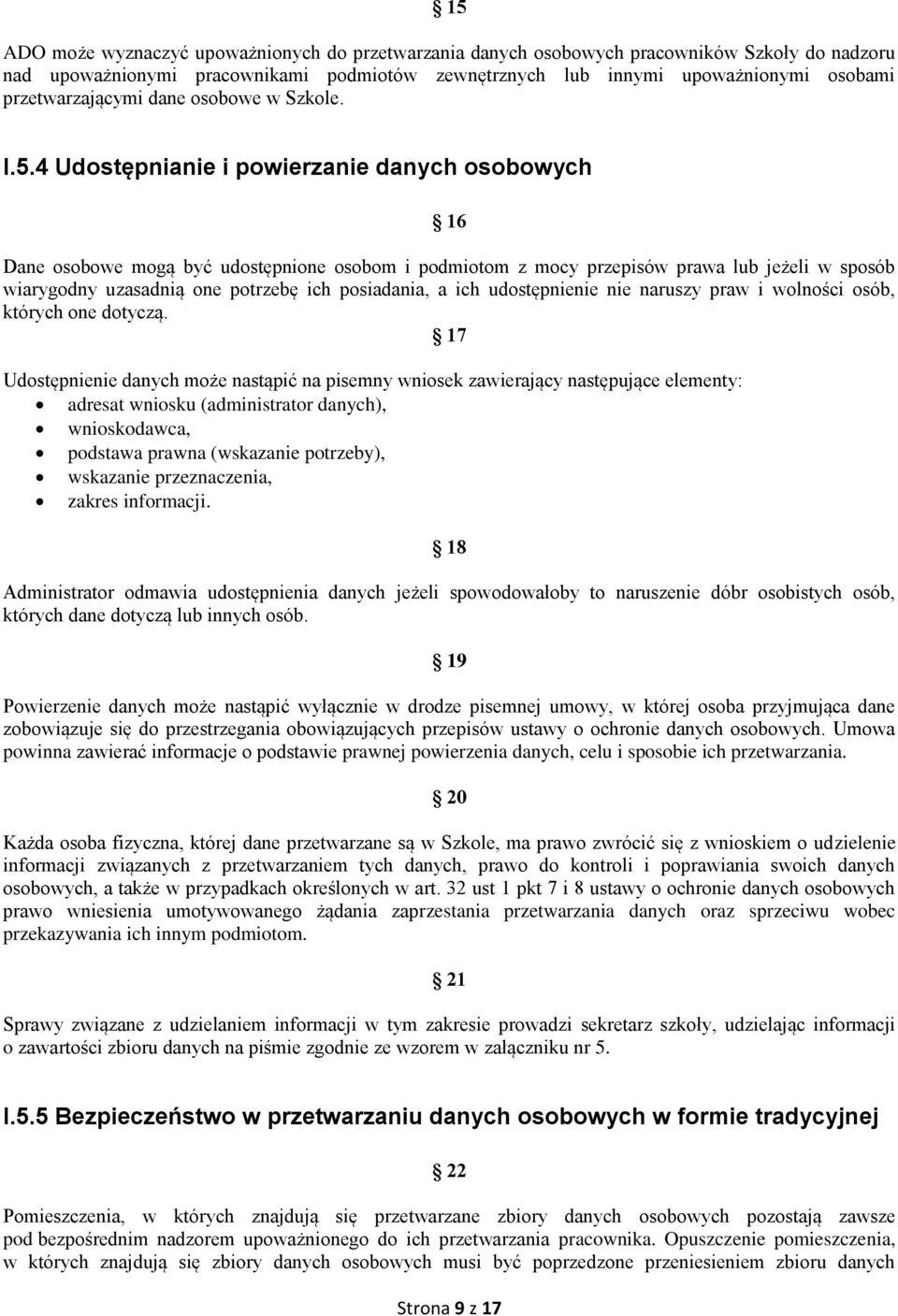 4 Udostępnianie i powierzanie danych osobowych 16 Dane osobowe mogą być udostępnione osobom i podmiotom z mocy przepisów prawa lub jeżeli w sposób wiarygodny uzasadnią one potrzebę ich posiadania, a